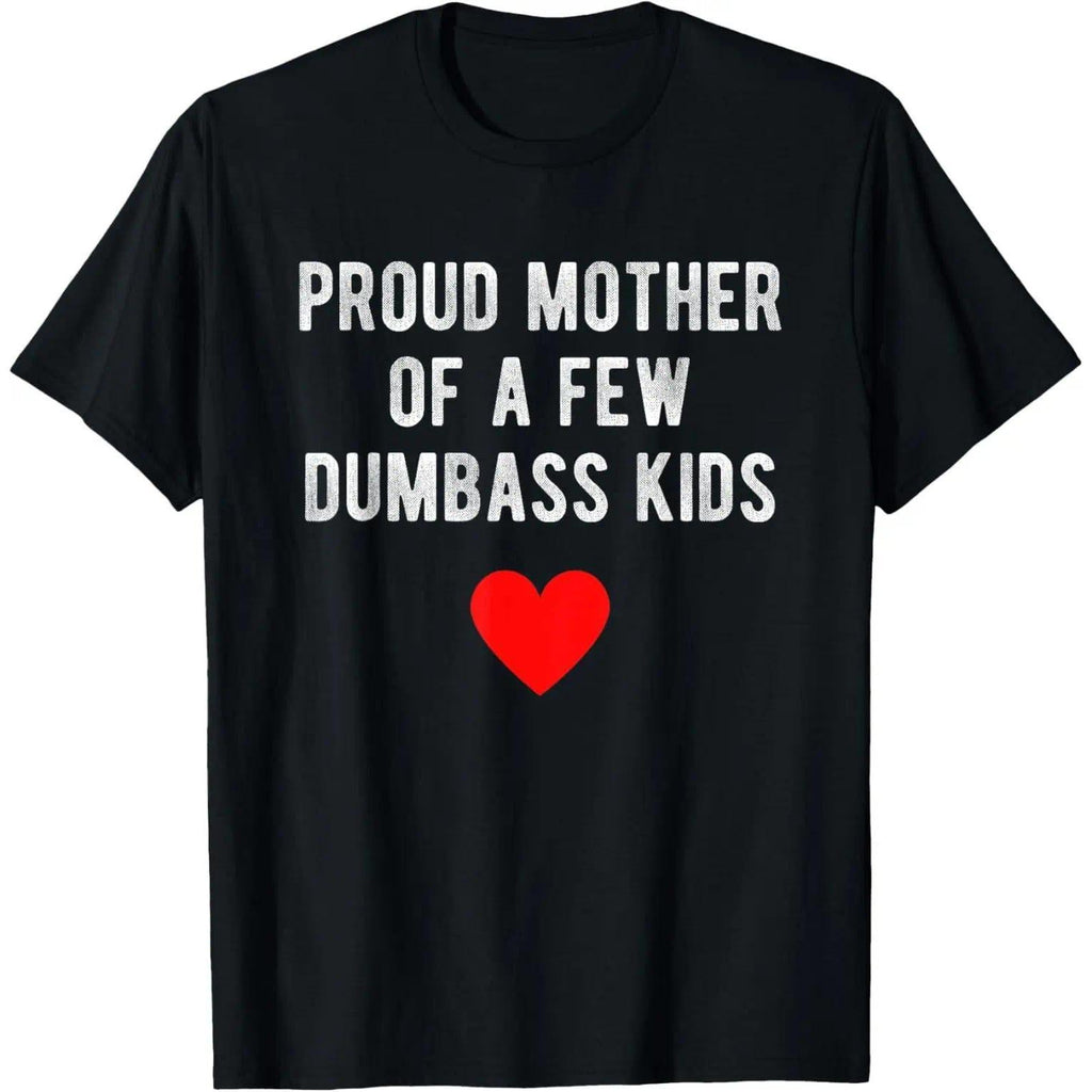 Proud Mother Of A Few Dumbass Kids Funny Mother'S Day T-Shirt T-Shirt For Men And Women