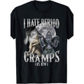 I Hate Period Cramps Cringe Alpha 65 BTW Performative Guy T Shirt